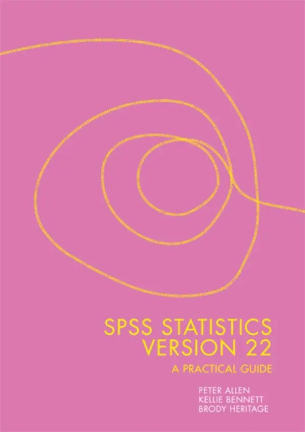 SPSS Statistics Version 22: A Practical Guide - Allen, Peter (Curtin University of Technology) a Bennett, Kellie (University of Western Australia) a Heritage, Brody (Telethon Kids Institute)