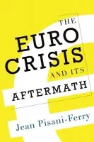 Euro Crisis and Its Aftermath - Pisani-Ferry, Jean (Professor of Economics at Universiti Paris-Dauphine, Paris, Professor of Economics at Universiti Paris-Dauphine, Paris)