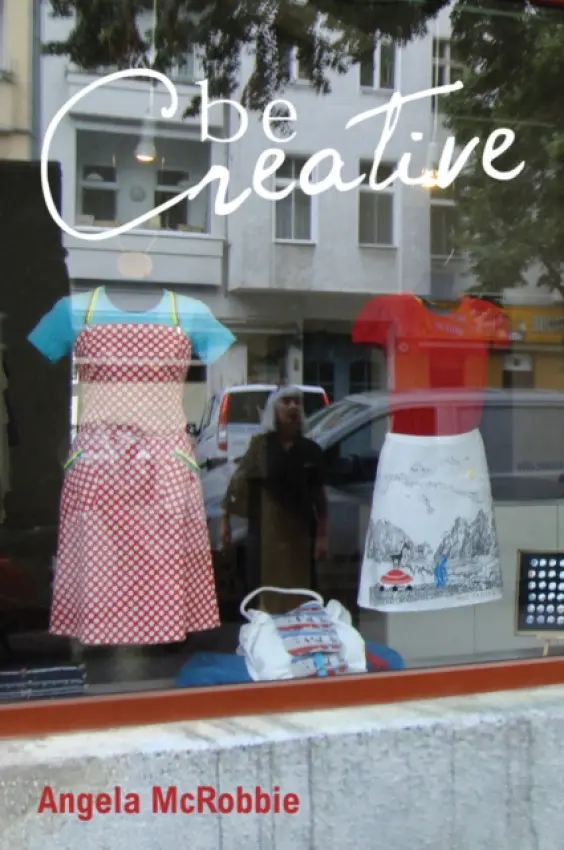 Be Creative - McRobbie, Angela (Goldsmiths, University of London, UK)