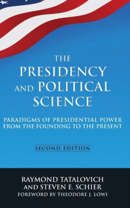 Presidency and Political Science: Paradigms of Presidential Power from the Founding to the Present: 2014 - Tatalovich, Raymond a Schier, Steven E
