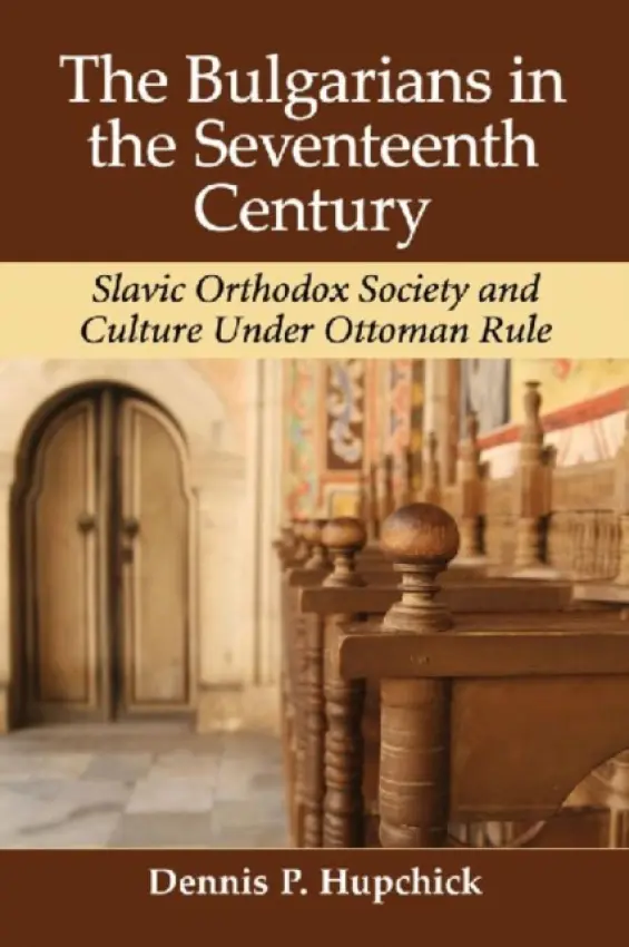 Bulgarians in the Seventeenth Century - Hupchick, Dennis P.