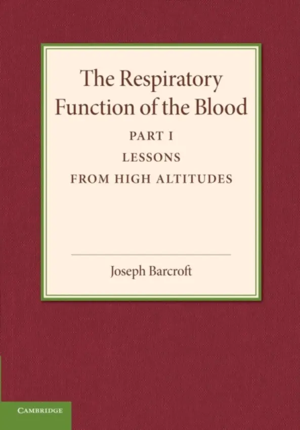 Respiratory Function of the Blood, Part 1, Lessons from High Altitudes - Barcroft, Joseph