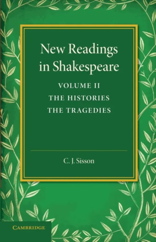 New Readings in Shakespeare: Volume 2, The Histories; The Tragedies - Sisson, C. J.