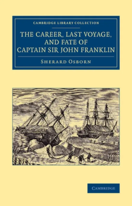 Career, Last Voyage, and Fate of Captain Sir John Franklin - Osborn, Sherard