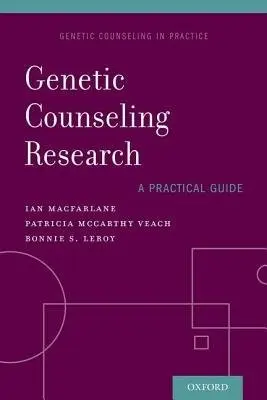 Genetic Counseling Research: A Practical Guide - MacFarlane, Ian M. (Assistant Professor of Psychology, Assistant Professor of Psychology, Austin College, Sherman, Texas, USA) a McCarthy Veach, Patricia, PhD, LP (Professor of Educational Psychology, USA, Professor of Educational Psychology, University of