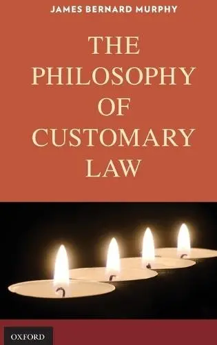 Philosophy of Customary Law - Murphy, James Bernard (Professor of Government, Professor of Government, Dartmouth College)
