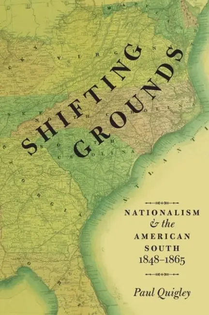 Shifting Grounds - Quigley, Paul (James I. Robertson Jr. Associate Professor in Civil War Studies, James I. Robertson Jr. Associate Professor in Civil War Studies, Virginia Tech University)