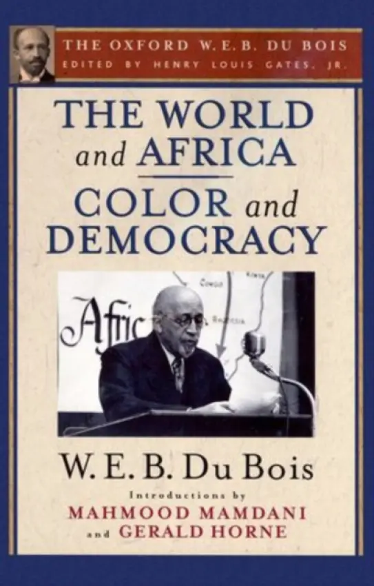 World and Africa and Color and Democracy (The Oxford W. E. B. Du Bois) - Du Bois, W. E. B. (, USA) a Mamdani, Mahmood (, Columbia University, USA) a Horne, Gerald (, University of Houston, USA)