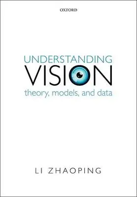 Understanding Vision - Zhaoping, Li (Professor, Professor, Department of Computer Science, University College London, UK)