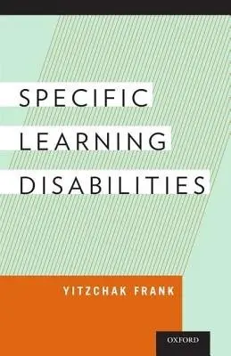 Specific Learning Disabilities - Frank, Yitzchak, MD (Clinical Professor of Pediatrics, Neurology, and Psychiatry, Clinical Professor of Padiatrics, Neurology and Psychiatry, Icahn School of Medicine at Mount Sinai, New York, NY)