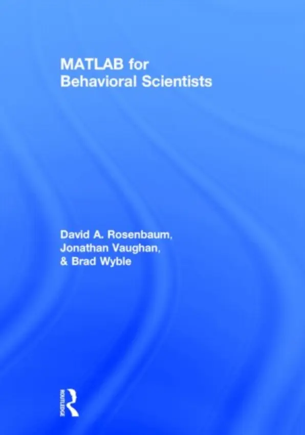MATLAB for Behavioral Scientists - Rosenbaum, David A. (The Pennsylvania State University, USA) a Vaughan, Jonathan (Hamilton College, USA) a Wyble, Brad (The Pennsylvania State University, USA)