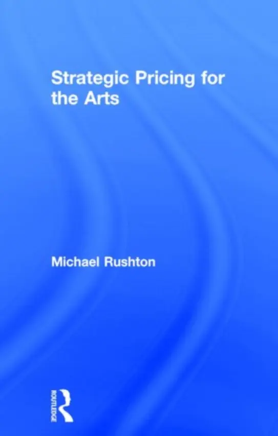Strategic Pricing for the Arts - Rushton, Michael (Indiana University, USA)