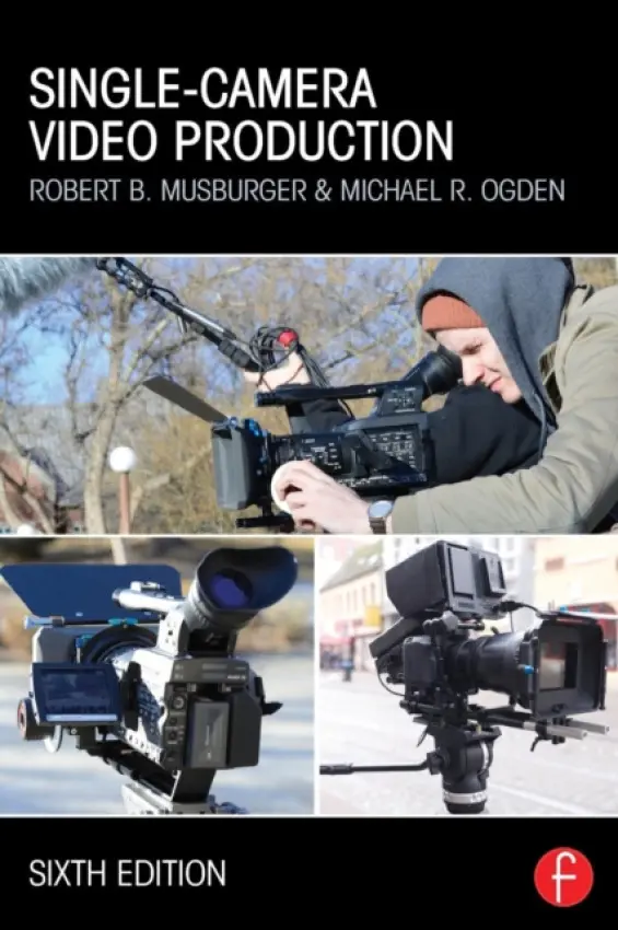 Single-Camera Video Production - Musburger, PhD, Robert B. (Professor Emeritus and former Director of the School of Communication, University of Houston,TX, USA) a Ogden, Michael R