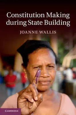 Constitution Making during State Building - Wallis, Joanne (Australian National University, Canberra)