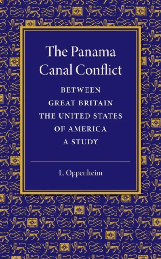 Panama Canal Conflict between Great Britain and the United States of America - Oppenheim, L.