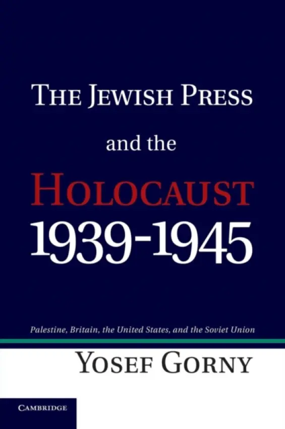 Jewish Press and the Holocaust, 1939-1945 - Gorny, Yosef (Tel-Aviv University)