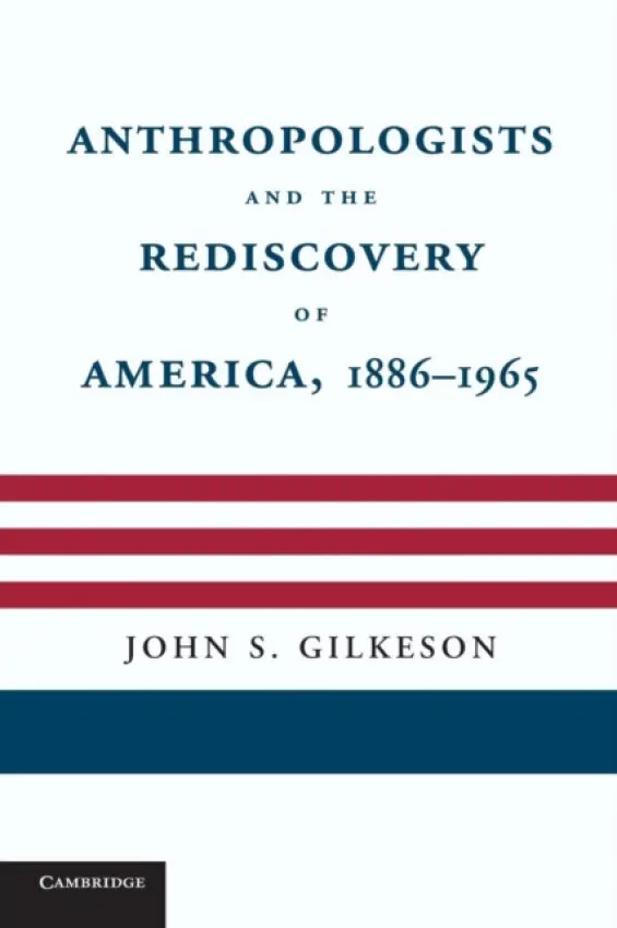 Anthropologists and the Rediscovery of America, 1886-1965 - Gilkeson, John S.  (Arizona State University)