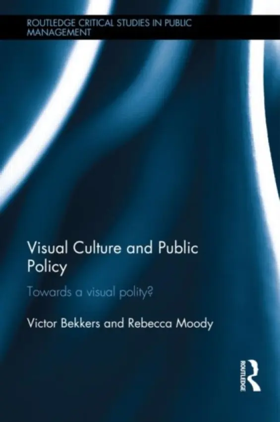 Visual Culture and Public Policy - Bekkers, Victor (Erasmus University of Rotterdam, NL) a Moody, Rebecca (Erasmus University, Rotterdam, NL)