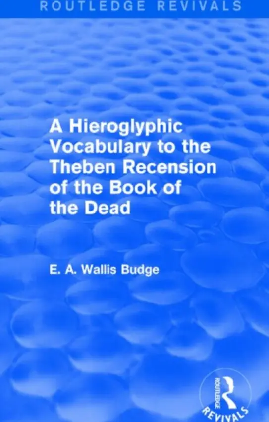 Hieroglyphic Vocabulary to the Theban Recension of the Book of the Dead (Routledge Revivals) - Budge, E. A. Wallis