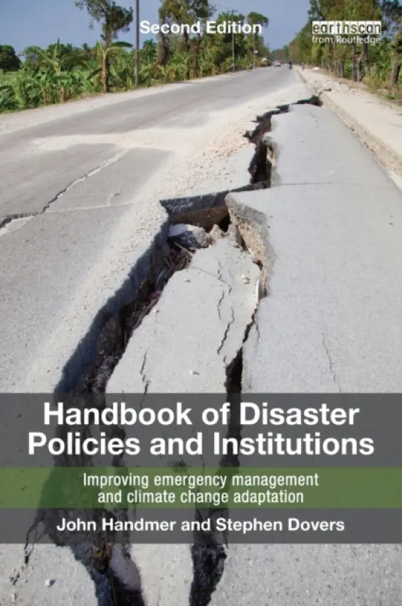 Handbook of Disaster Policies and Institutions - Handmer, John (RMIT University, Melbourne, The Australian National University and Flood Hazard Research Centre, Middlesex University, UK) a Dovers, Stephen (The Australian National University and Charles Darwin University, Australia)