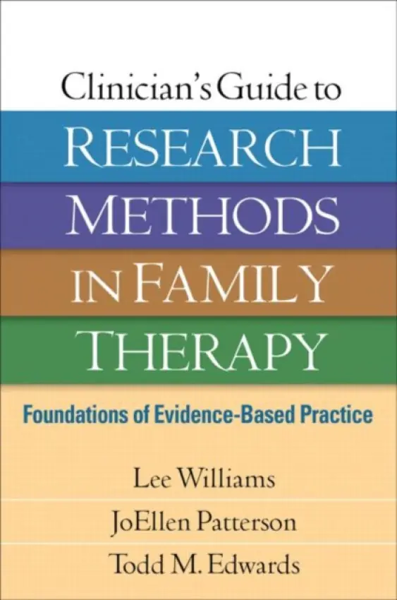 Clinician's Guide to Research Methods in Family Therapy - Williams, Lee (University of San Diego, United States) a Patterson, JoEllen (University of San Diego a  University of California, United States) a Edwards, Todd M. (University of San Diego, United States)
