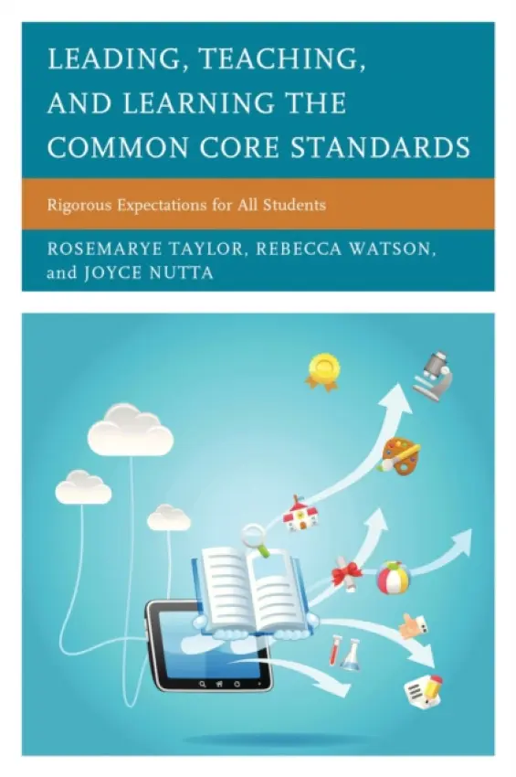 Leading, Teaching, and Learning the Common Core Standards - Taylor, Rosemarye T. a Watson, Rebecca a Nutta, Joyce