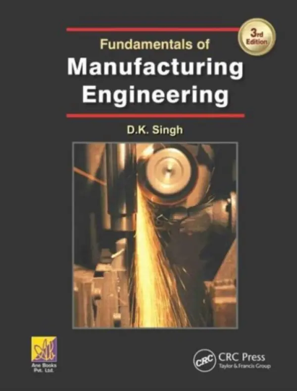 Fundamentals of Manufacturing Engineering, Third Edition - Singh, D.K. (Netaji Subhas Institute of Technology, New Delhi, India)
