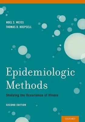 Epidemiologic Methods - Weiss, Noel S. (Professor, Department of Epidemiology, University of Washington, Seattle, WA, USA) a Koepsell, Thomas D. (Professor Emeritus, Department of Epidemiology, University of Washington, Seattle, WA, USA, Professor Emeritus, Department of Epidemiol