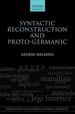 Syntactic Reconstruction and Proto-Germanic - Walkden, George (Lecturer in English Linguistics, Lecturer in English Linguistics, University of Manchester)