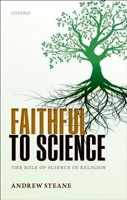 Faithful to Science - Steane, Andrew (Professor of Physics, Professor of Physics, University of Oxford)