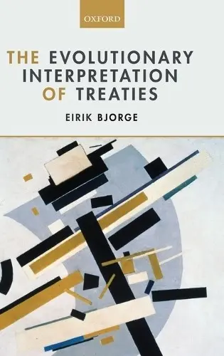 Evolutionary Interpretation of Treaties - Bjorge, Eirik (Shaw Foundation Junior Research Fellow, Shaw Foundation Junior Research Fellow, Jesus College, University of Oxford)