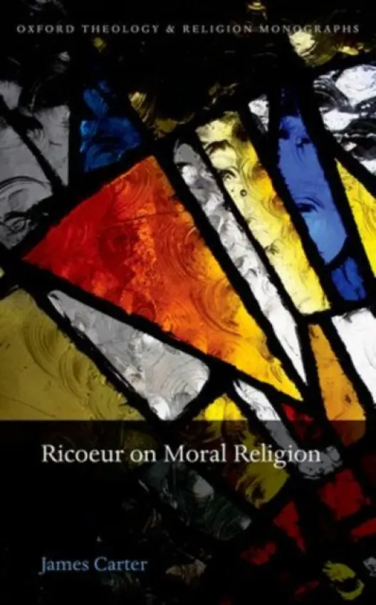 Ricoeur on Moral Religion - Carter, James (Lecturer of Philosophy and Religion, Lecturer of Philosophy and Religion, Wellington College)