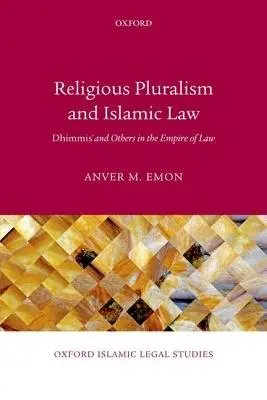 Religious Pluralism and Islamic Law - Emon, Anver M. (Professor, Professor, Faculty of Law, University of Toronto)