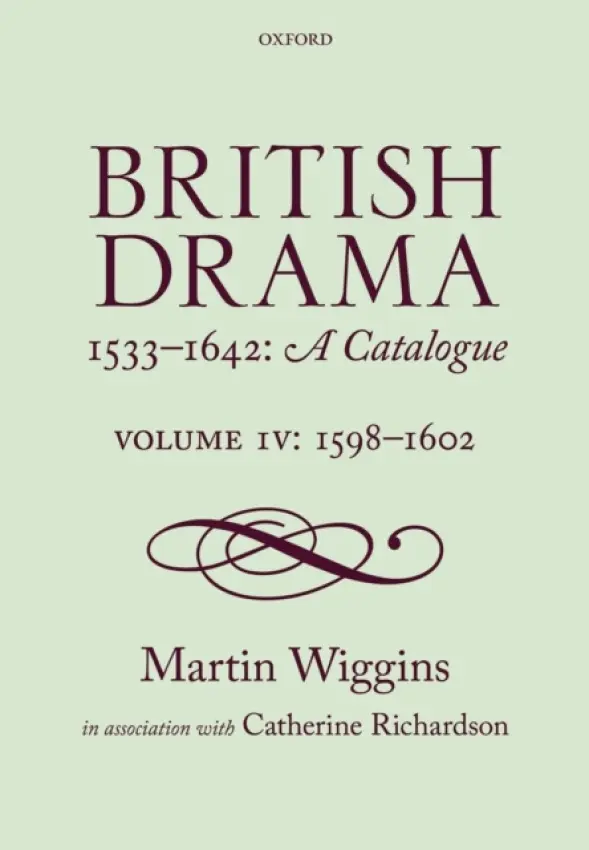 British Drama 1533-1642: A Catalogue - Wiggins, Martin (Senior Scholar of the Shakespeare Institute, Stratford-upon-Avon) a Richardson, Catherine, PhD (Reader in Renaissance Studies, Reader in Renaissance Studies, University of Kent)