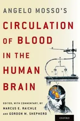Angelo Mosso's Circulation of Blood in the Human Brain - Raichle, Marcus E. (Departments of Radiology, Neurology, Anatomy and Neurobiology, Departments of Radiology, Neurology, Anatomy and Neurobiology, Washington University in St Louis, St Louis, USA) a Shepherd, Gordon M. (Department of Neurobiology, Department