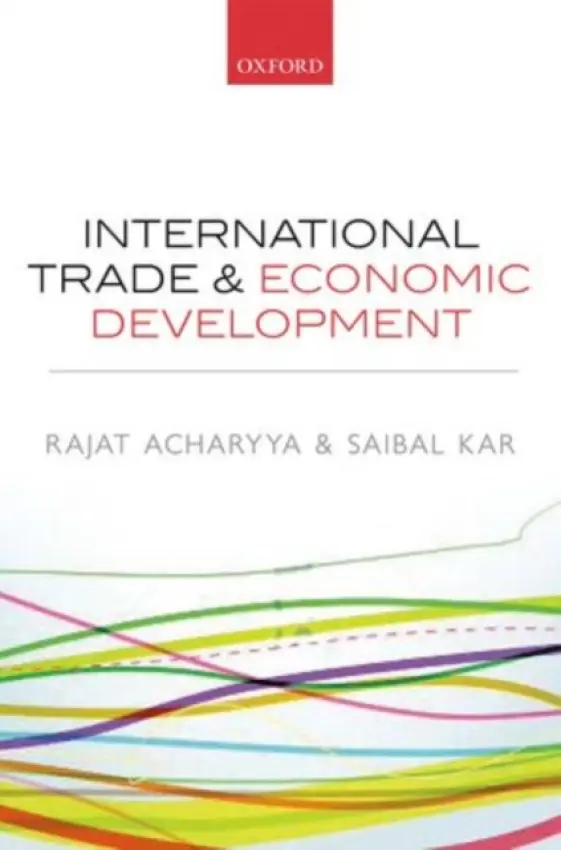 International Trade and Economic Development - Acharyya, Rajat (Professor of Economics a Dean, Professor of Economics a Dean, Department of Economics, Jadavpur University a Faculty of Arts, Jadavpur University) a Kar, Saibal (Associate Professor of Economics a Research Fellow, Associate Professor of Economi