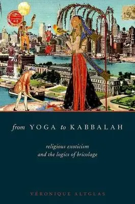 From Yoga to Kabbalah - Altglas, Veronique (Lecturer in Sociology, Lecturer in Sociology, Queen's University Belfast)