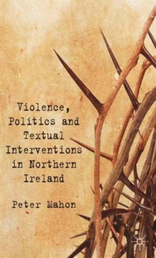 Violence, Politics and Textual Interventions in Northern Ireland - Mahon, P.