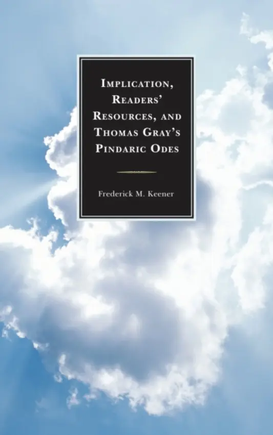 Implication, Readers' Resources, and Thomas Gray's Pindaric Odes - Keener, Frederick M.