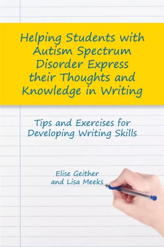 Helping Students with Autism Spectrum Disorder Express their Thoughts and Knowledge in Writing - Geither, Dr Elise a Meeks, Lisa M.