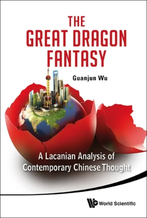 Great Dragon Fantasy, The: A Lacanian Analysis Of Contemporary Chinese Thought - Wu, Guanjun (East China Normal Univ, China)
