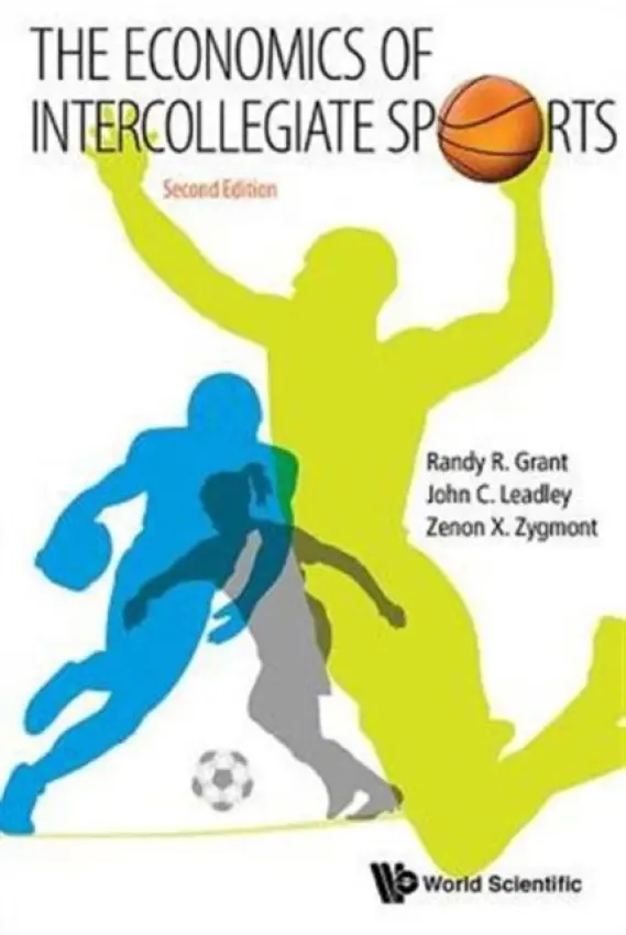 Economics Of Intercollegiate Sports, The - Leadley, John C (Western Oregon Univ, Usa) a Grant, Randy R (Linfield College, Usa) a Zygmont, Zenon X (Western Oregon Univ, Usa)
