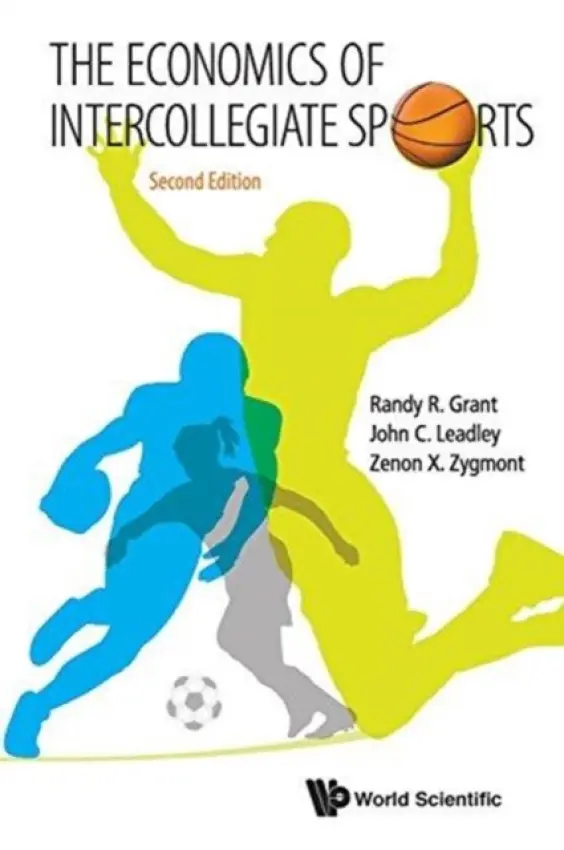 Economics Of Intercollegiate Sports, The - Leadley, John C (Western Oregon Univ, Usa) a Grant, Randy R (Linfield College, Usa) a Zygmont, Zenon X (Western Oregon Univ, Usa)