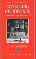 Consoling Heliodorus - Scourfield, J. H. D. (Professor and Head of the Department of Classics, Professor and Head of the Department of Classics, National University of Maynooth, Ireland)