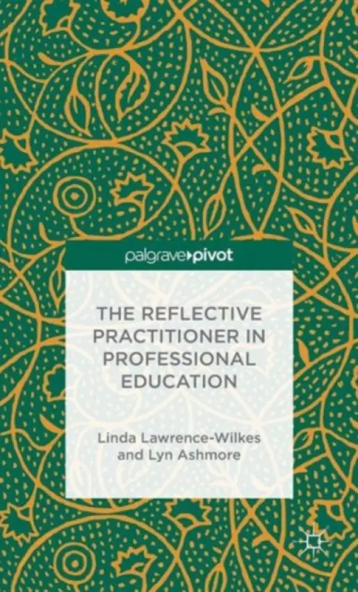 Reflective Practitioner in Professional Education - Lawrence-Wilkes, L. a Ashmore, L.