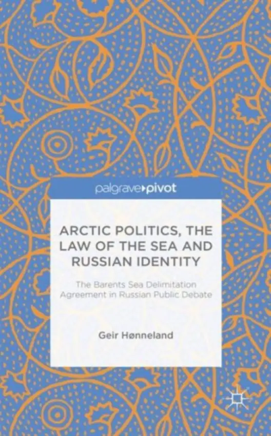 Arctic Politics, the Law of the Sea and Russian Identity - Honneland, G.