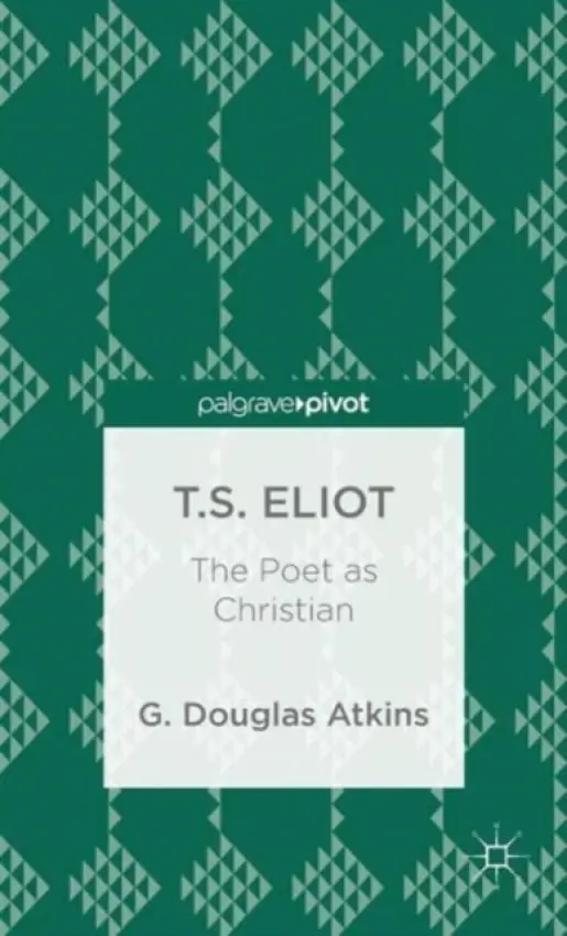 T.S. Eliot: The Poet as Christian - Atkins, G.