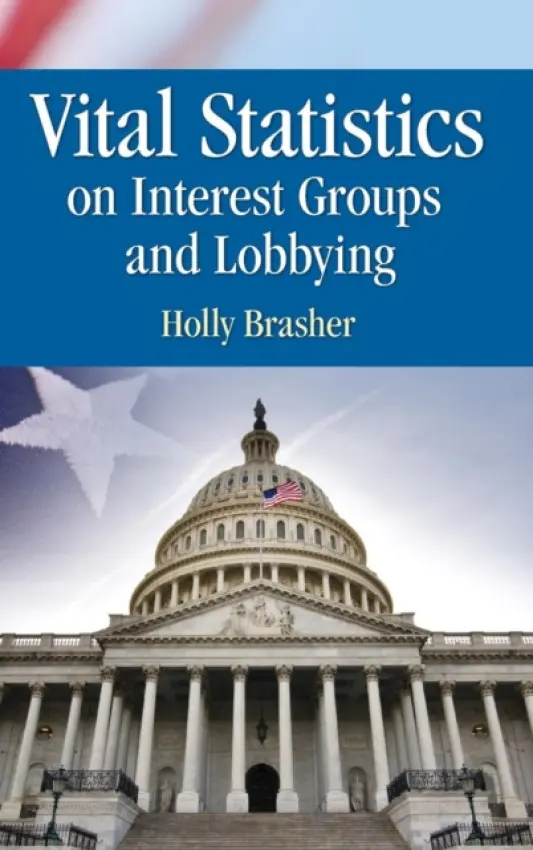 Vital Statistics on Interest Groups and Lobbying - Brasher, Holly