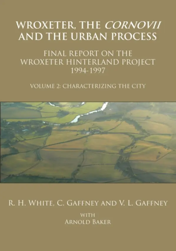 Wroxeter, the Cornovii and the Urban Process. Volume 2: Characterizing the City. Final Report of the Wroxeter Hinterland Project, 1994-1997 - White, Roger H. a Gaffney, C. a Gaffney, V. L.
