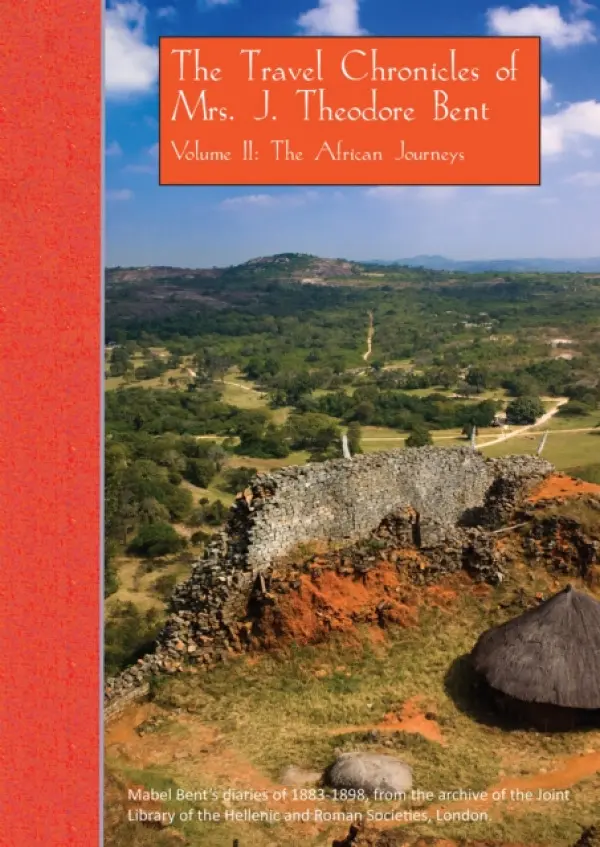 Travel Chronicles of Mrs. J. Theodore Bent. Volume II: The African Journeys - Bent, Mabel